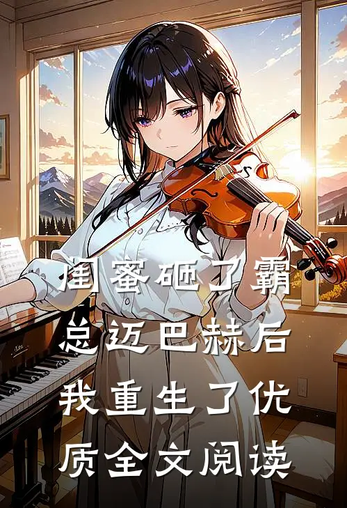 闺蜜砸了霸总迈巴赫后，我重生了优质全文阅读