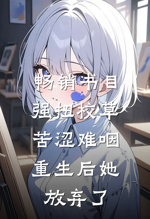 畅销书目强扭校草苦涩难咽，重生后她放弃了