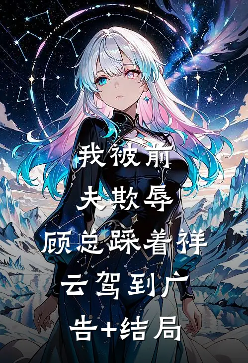 我被前夫欺辱，顾总踩着祥云驾到广告+结局
