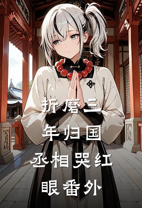 折磨三年归国，丞相哭红眼番外