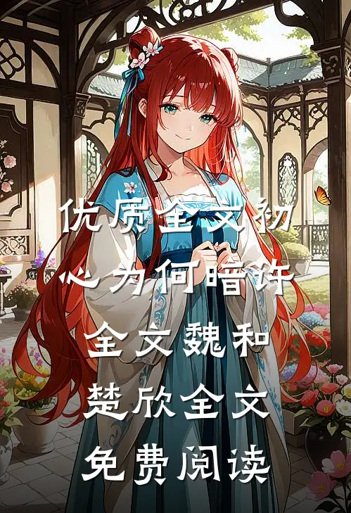 优质全文初心为何暗许全文魏和楚欣全文免费阅读