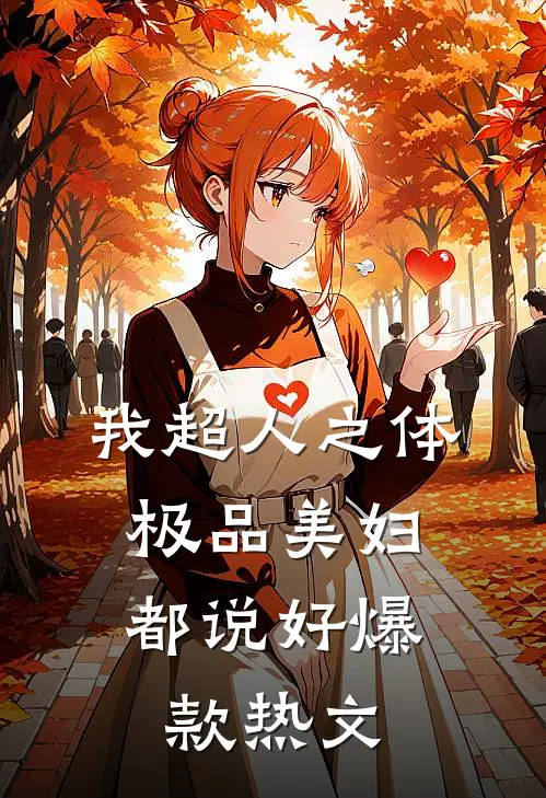 我超人之体，极品美妇都说好爆款热文