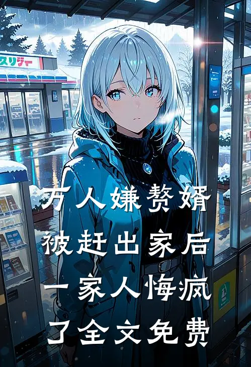 万人嫌赘婿被赶出家后,一家人悔疯了全文免费阅读