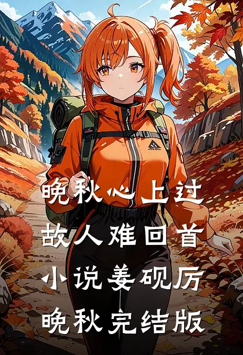 晚秋心上过，故人难回首小说姜砚厉晚秋完结版