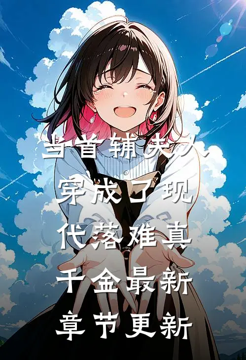 当首辅夫人穿成了现代落难真千金最新章节更新