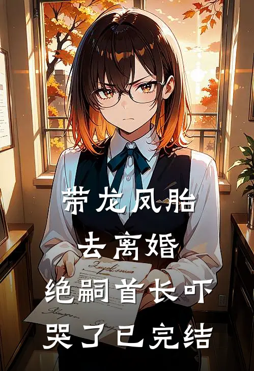 带龙凤胎去离婚，绝嗣首长吓哭了已完结