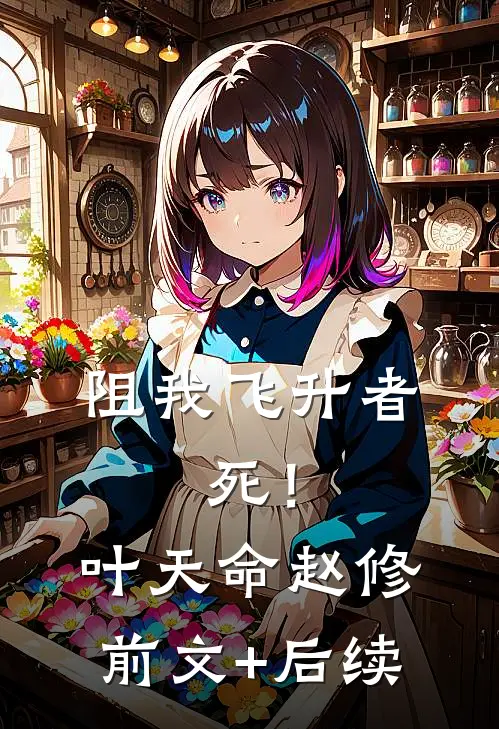 阻我飞升者，死！叶天命赵修前文+后续