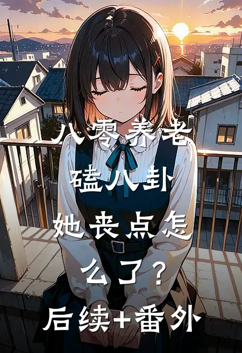 八零养老磕八卦，她丧点怎么了？后续+番外