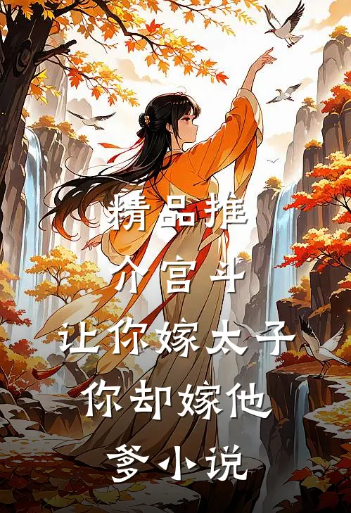精品推介宫斗:让你嫁太子,你却嫁他爹小说