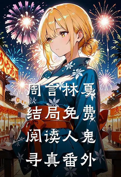 周言林夏结局免费阅读人鬼寻真番外