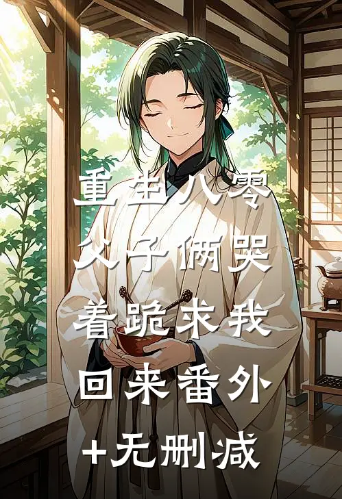 重生八零，父子俩哭着跪求我回来番外+无删减
