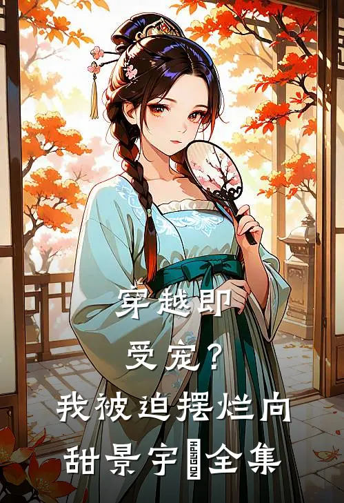 穿越即受宠？我被迫摆烂向甜景宇汌全集