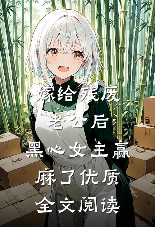 嫁给残废老公后，黑心女主赢麻了优质全文阅读