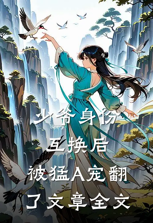 少爷身份互换后，被猛A宠翻了文章全文