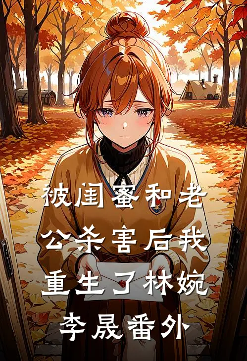 被闺蜜和老公杀害后我重生了林婉李晟番外