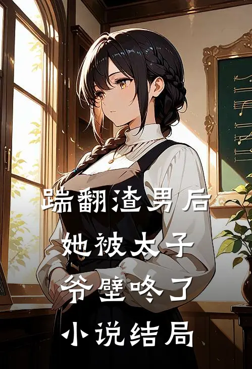 踹翻渣男后，她被太子爷壁咚了小说结局