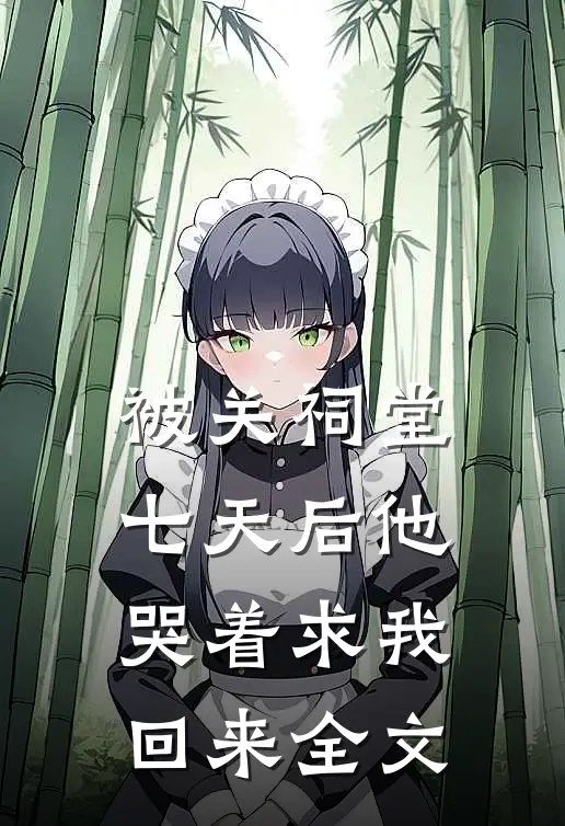 被关祠堂七天后他哭着求我回来全文