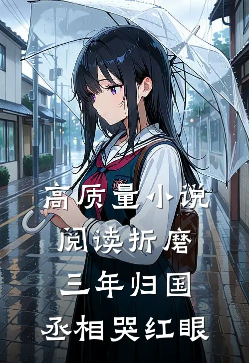 高质量小说阅读折磨三年归国，丞相哭红眼