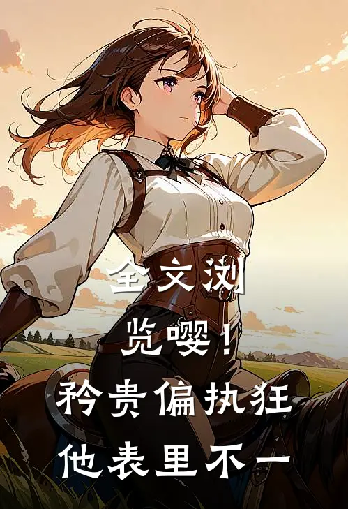 全文浏览嘤！矜贵偏执狂他表里不一