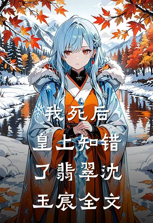 我死后，皇上知错了翡翠沈玉宸全文