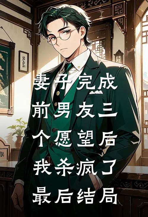 妻子完成前男友三个愿望后，我杀疯了最后结局