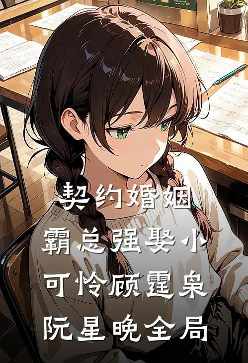契约婚姻，霸总强娶小可怜顾霆枭阮星晚全局