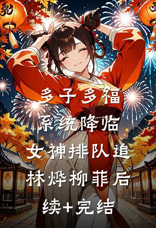 多子多福系统降临，女神排队追林烨柳菲后续+完结