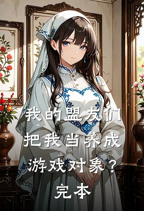 我的盟友们，把我当养成游戏对象？完本