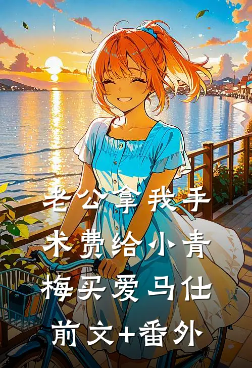 老公拿我手术费给小青梅买爱马仕前文+番外