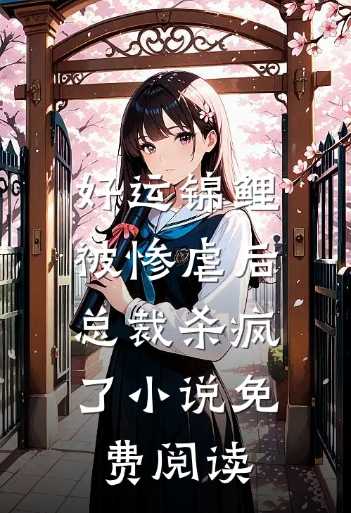好运锦鲤被惨虐后，总裁杀疯了小说免费阅读