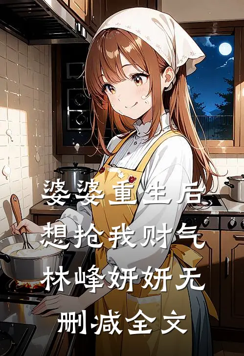 婆婆重生后想抢我财气林峰妍妍无删减全文