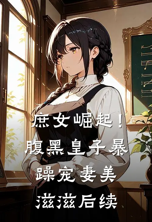 庶女崛起！腹黑皇子暴躁宠妻美滋滋后续