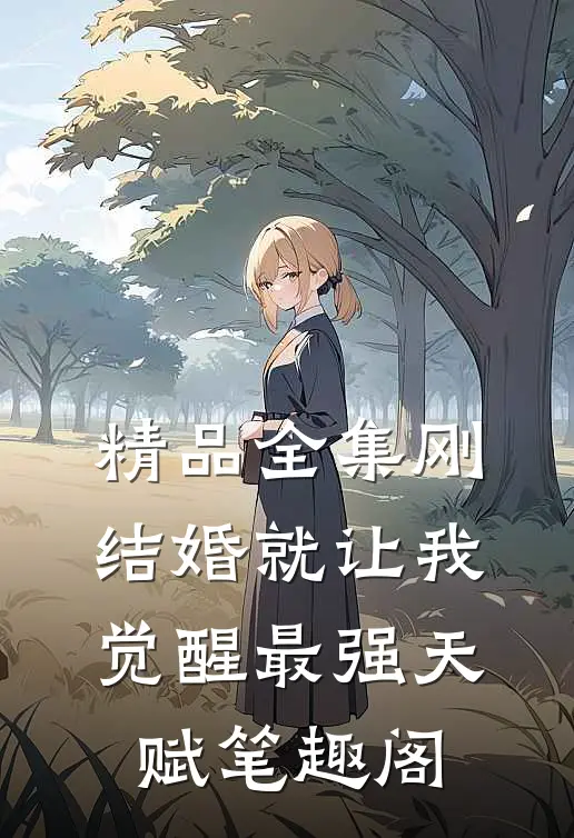 精品全集刚结婚就让我觉醒最强天赋笔趣阁