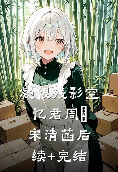 凝恨残影空忆君周珣宋清菡后续+完结