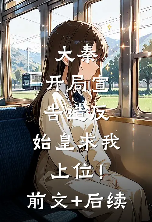 大秦：开局宣告造反，始皇求我上位！前文+后续