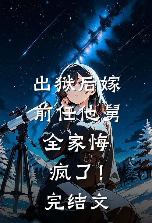 出狱后嫁前任他舅,全家悔疯了!完结文学