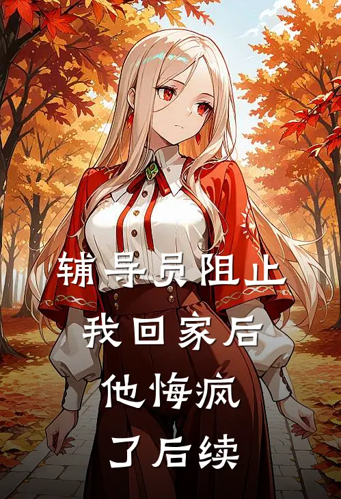 辅导员阻止我回家后，他悔疯了后续