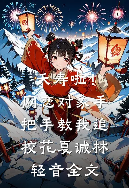 夭寿啦！网恋对象手把手教我追校花夏诚林轻音全文