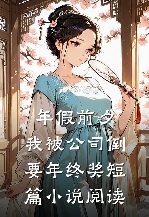 年假前夕，我被公司倒要年终奖短篇小说阅读