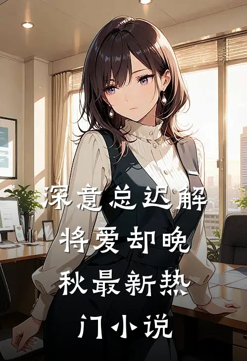 深意总迟解，将爱却晚秋最新热门小说