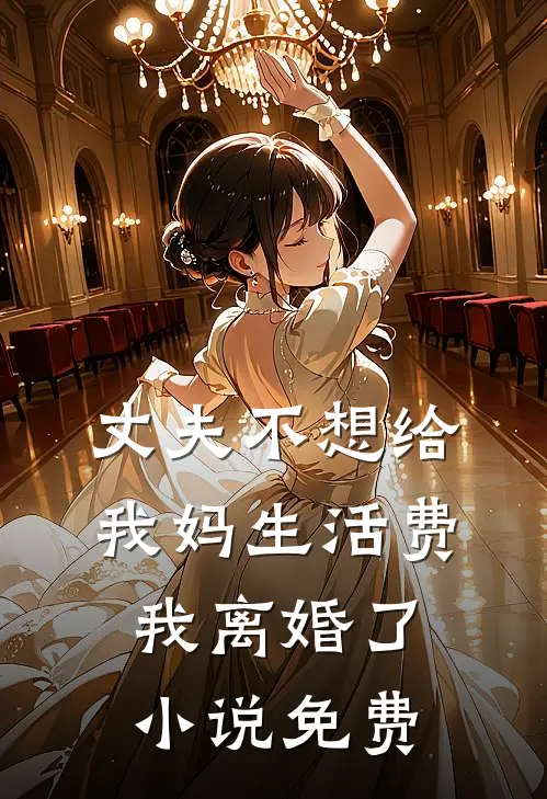 丈夫不想给我妈生活费，我离婚了小说免费