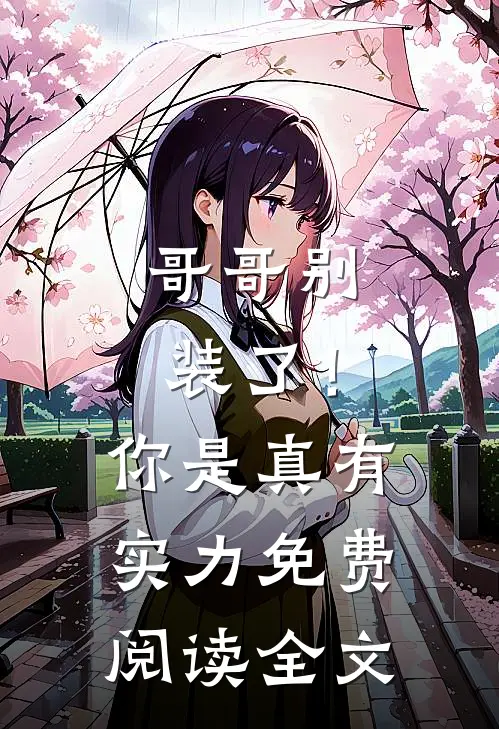 哥哥别装了!你是真有实力免费阅读全文