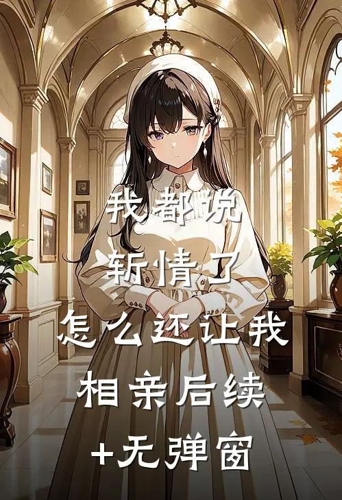 我都说斩情了，怎么还让我相亲后续+无弹窗