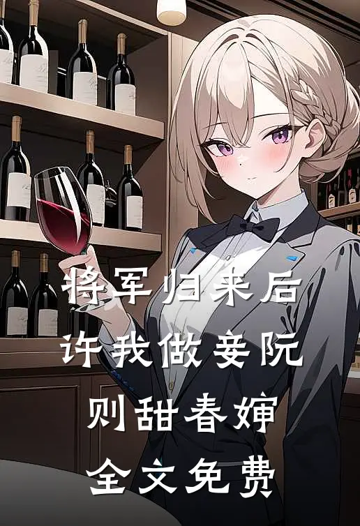 将军归来后，许我做妾阮则甜春婶全文免费