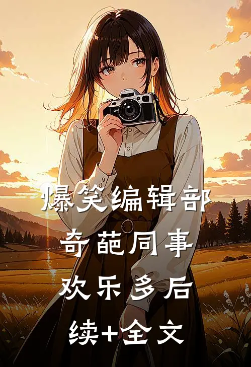 爆笑编辑部：奇葩同事欢乐多后续+全文