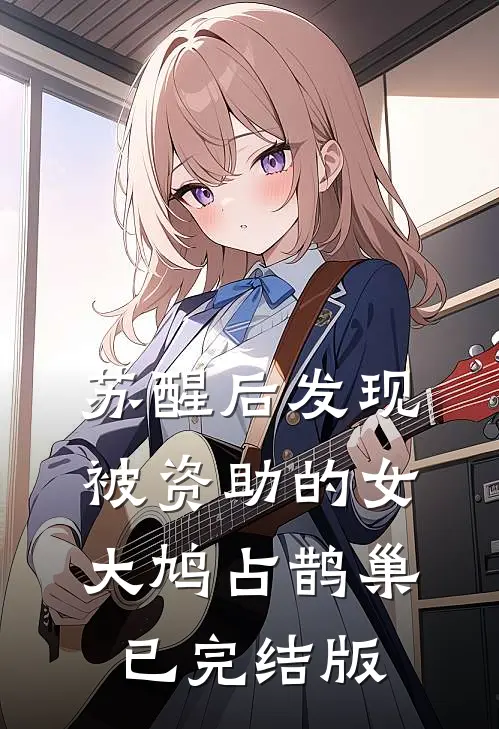 苏醒后发现被资助的女大鸠占鹊巢已完结版