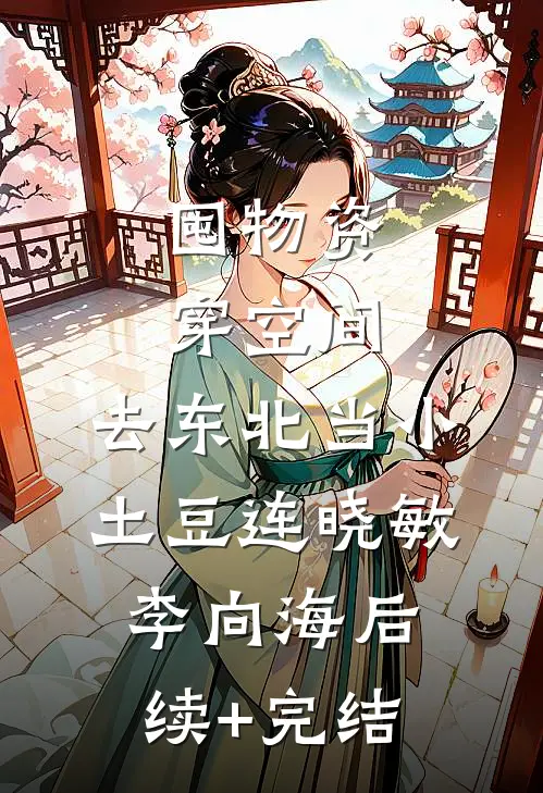 囤物资穿空间，去东北当小土豆连晓敏李向海后续+完结