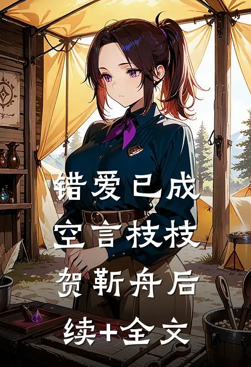 错爱已成空言枝枝贺靳舟后续+全文