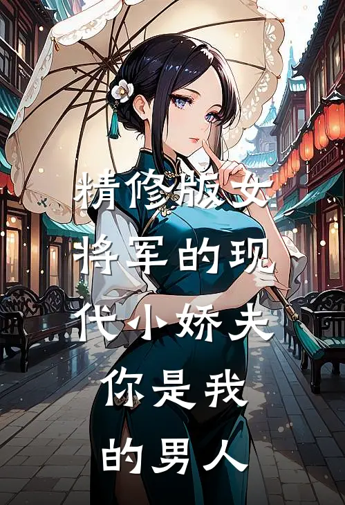 精修版女将军的现代小娇夫：你是我的男人