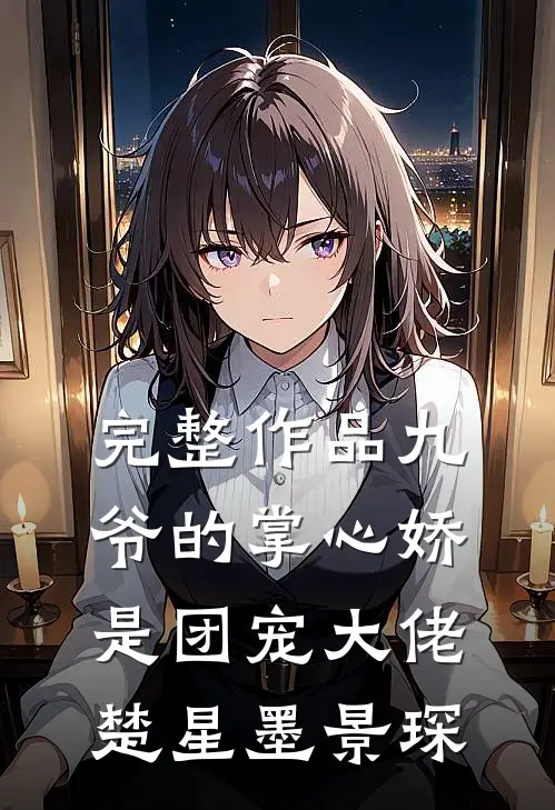 完整作品九爷的掌心娇是团宠大佬楚星墨景琛